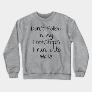 Don't follow in my Footsteps I run into walls Crewneck Sweatshirt